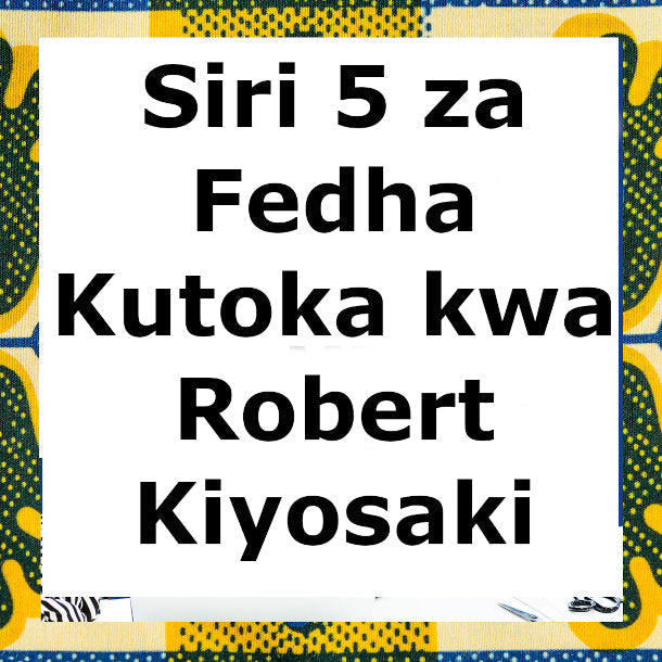 Siri 5 za Fedha Kutoka kwa Robert Kiyosaki